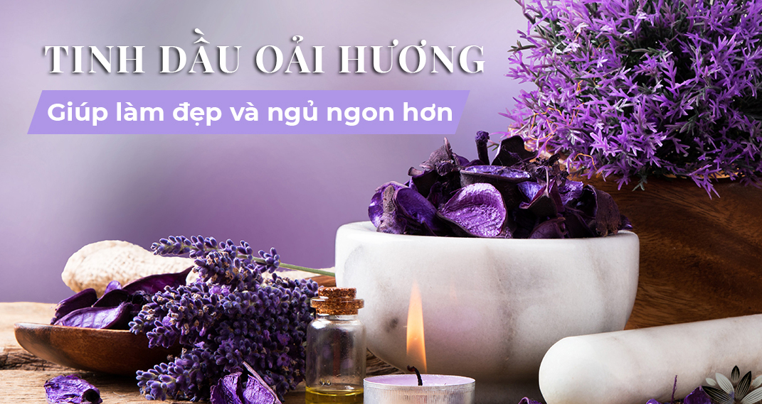 Lợi ích không ngờ của tinh dầu oải hương(Lavender). Bạn có biết?